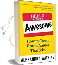 Hello, my Name is Awesome: How to Create Brand Names That Stick Audiobook download free by Alexandra Watkins