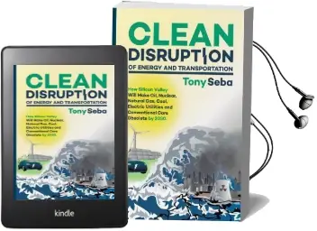 Clean Disruption of Energy and Transportation: How Silicon Valley Will Make Oil, Nuclear, Natural Gas, Coal, Electric Utilities and Conventional Cars Obsolete by 2030 Audiobook download free by Tony Seba