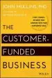 Audiobook The Customer-Funded Business: Start, Finance, or Grow Your Company With Your Customers' Cash author John Mullins