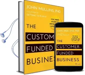 The Customer-Funded Business: Start, Finance, or Grow Your Company With Your Customers' Cash Audiobook download free by John Mullins