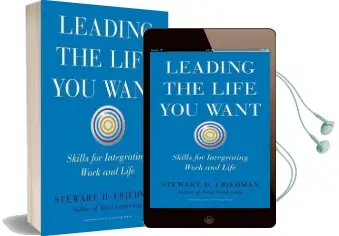 Leading the Life you Want: Skills for Integrating Work and Life Audiobook download free by Stewart D. Friedman