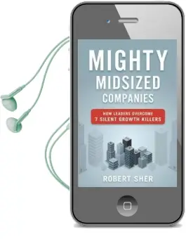 Mighty Midsized Companies: How Leaders Overcome 7 Silent Growth Killers Audiobook download free by Robert Sher