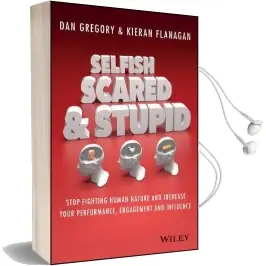 Selfish, Scared and Stupid: Stop Fighting Human Nature and Increase Your Performance, Engagement and Influence Audiobook download free by Kieran Flanagan