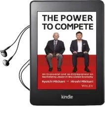 The Power to Compete: An Economist and an Entrepreneur on Revitalizing Japan in the Global Economy Audiobook download free by Hiroshi Mikitani
