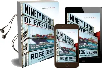 Ninety Percent of Everything: Inside Shipping, the Invisible Industry That Puts Clothes on Your Back, gas in Your Car, and Food on Your Plate Audiobook download free by Rose George