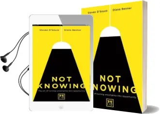 Not Knowing: The art of Turning Uncertainty Into Possibility Audiobook download free by Steven D'Souza