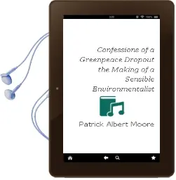 Confessions of a Greenpeace Dropout: The Making of a Sensible Environmentalist Audiobook download free by Patrick Albert Moore