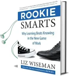 Rookie Smarts: Why Learning Beats Knowing in the new Game of Work Audiobook download free by Liz Wiseman