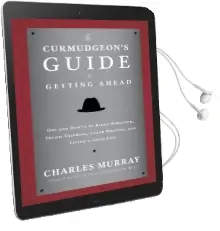 The Curmudgeon'S Guide to Getting Ahead: Dos and Don'Ts of Right Behavior, Tough Thinking, Clear Writing, and Living a Good Life Audiobook download free by Charles Murray