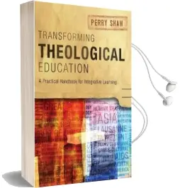 Transforming Theological Education: A Practical Handbook for Integrative Learning Audiobook download free by Perry Shaw