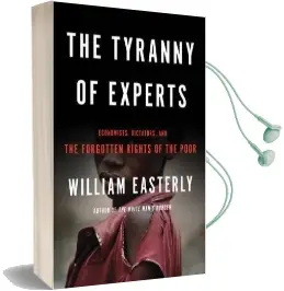 Tyranny of Experts: Economists, Dictators, and the Forgotten Rights of the Poor Audiobook download free by William Easterly
