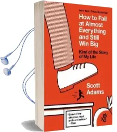 How to Fail at Almost Everything and Still win big: Kind of the Story of my Life Audiobook download free by Scott Adams