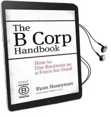 The b Corp Handbook: How to use Business as a Force for Good Audiobook download free by Ryan Honeyman