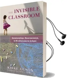 The Invisible Classroom: Relationships, Neuroscience & Mindfulness in School Audiobook download free by Kirke Olson