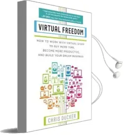 Virtual Freedom: How to Work With Virtual Staff to buy More Time, Become More Productive, and Build Your Dream Business Audiobook download free by Chris C. Ducker