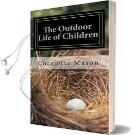 The Outdoor Life of Children: The Importance of Nature Study and Outside Activities Audiobook download free by Charlotte M Mason
