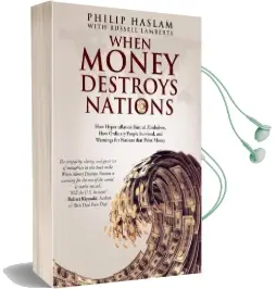 When Money Destroys Nations: How Hyperinflation Ruined Zimbabwe, how Ordinary People Survived, and Warnings for Nations That Print Money Audiobook download free by Philip Haslam