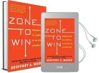 Zone to win: Organizing to Compete in an age of Disruption Audiobook download free by Geoffrey A. Moore
