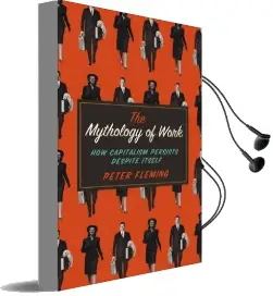 The Mythology of Work: How Capitalism Persists Despite Itself Audiobook download free by Peter Fleming
