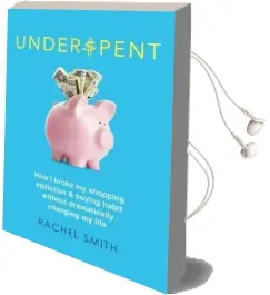 Underspent: How i Broke my Shopping Addiction & Buying Habit Without Dramatically Changing my Life Audiobook download free by Rachel Smith