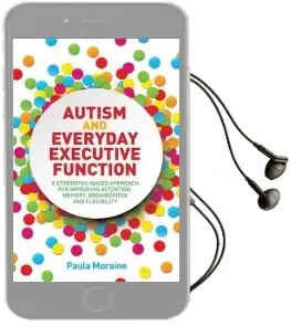 Autism and Everyday Executive Function: A Strengths-Based Approach for Improving Attention, Memory, Organization and Flexibility Audiobook download free by Paula Moraine