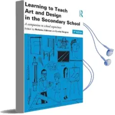 Learning to Teach art and Design in the Secondary School: A Companion to School Experience Audiobook download free by Nicholas Addison