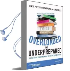 Overloaded and Underprepared: Strategies for Stronger Schools and Healthy, Successful Kids Audiobook download free by Denise C. Pope