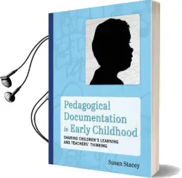 Pedagogical Documentation in Early Childhood: Sharing Children'S Learning and Teachers' Thinking Audiobook download free by Susan Stacey
