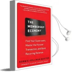 The Membership Economy: Find Your Super Users, Master the Forever Transaction, and Build Recurring Revenue Audiobook download free by Robbie Kellman Baxter