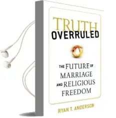 Truth Overruled: The Future of Marriage and Religious Freedom Audiobook download free by Ryan T. Anderson
