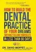 Audiobook How to Build the Dental Practice of Your Dreams: (Without Killing Yourself!) in Less Than 60 Days author Dr David Moffet