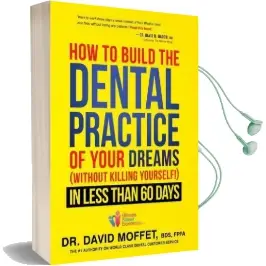 How to Build the Dental Practice of Your Dreams: (Without Killing Yourself!) in Less Than 60 Days Audiobook download free by Dr David Moffet