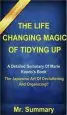 Audiobook Summary - the Life Changing Magic of Tidying up: A Detailed Summary of Marie Kondo'S Book- the Japanese art of Decluttering and Organizing!! author Mr Summary