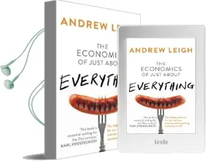 The Economics of Just About Everything: The Hidden Reasons for our Curious Choices and Surprising Successes Audiobook download free by Andrew Leigh