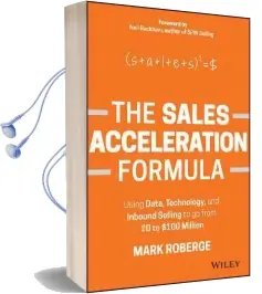 The Sales Acceleration Formula: Using Data, Technology, and Inbound Selling to go From $0 to $100 Million Audiobook download free by Mark Roberge