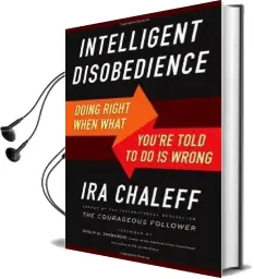 Intelligent Disobedience: Doing Right When What You'Re Told to do is Wrong Audiobook download free by Ira Chaleff