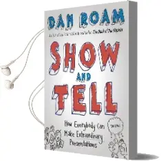 Show and Tell: How Everybody can Make Extraordinary Presentations Audiobook download free by Dan Roam