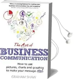 The art of Business Communication: How to use Pictures, Charts and Graphics to Make Your Message Stick Audiobook download free by Graham Shaw