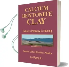 Calcium Bentonite Clay: Nature'S Pathway to Healing Balance, Detox, Stimulate, Alkalize Audiobook download free by Perry A Arledge