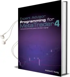 Expert Advisor Programming for Metatrader 4: Creating Automated Trading Systems in the Mql4 Language Audiobook download free by Andrew R Young