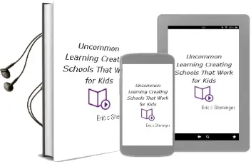 Uncommon Learning: Creating Schools That Work for Kids Audiobook download free by Eric C. Sheninger