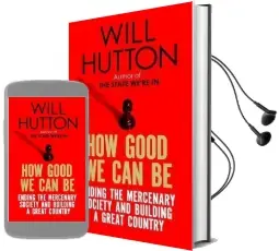 How Good we can be: Ending the Mercenary Society and Building a Great Country Audiobook download free by Will Hutton