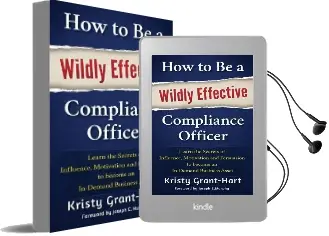 How to be a Wildly Effective Compliance Officer: Learn the Secrets of Influence, Motivation and Persvasion to Become an In-Demand Business Asset Audiobook download free by Kristy Grant Hart
