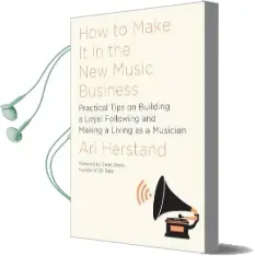 How to Make it in the new Music Business: Practical Tips on Building a Loyal Following and Making a Living as a Musician Audiobook download free by Ari Herstand