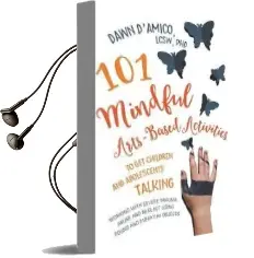 101 Mindful Arts-Based Activities to get Children and Adolescents Talking: Working With Severe Trauma, Abuse and Neglect Using Found and Everyday Objects Audiobook download free by Dawn D'Amico