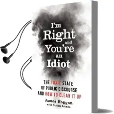 I'M Right and You'Re an Idiot: The Toxic State of Public Discourse and how to Clean it up Audiobook download free by James Hoggan