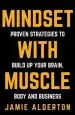 Audiobook Mindset With Muscle: Proven Strategies to Build up Your Brain, Body and Business author Jamie Alderton