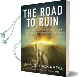 The Road to Ruin: The Global Elites' Secret Plan for the Next Financial Crisis Audiobook download free by James Rickards