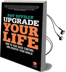 Upgrade Your Life: How to Take Back Control and Achieve Your Goals Audiobook download free by Pat Divilly