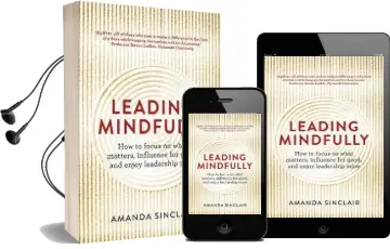 Leading Mindfully: How to Focus on What Matters, Influence for Good, and Enjoy Leadership More Audiobook download free by Amanda Sinclair